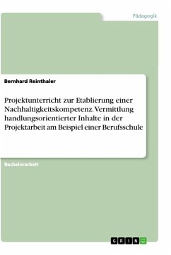 Projektunterricht zur Etablierung einer Nachhaltigkeitskompetenz. Vermittlung handlungsorientierter Inhalte in der Projektarbeit am Beispiel einer Berufsschule - Reinthaler, Bernhard