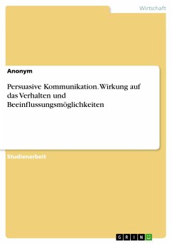 Persuasive Kommunikation. Wirkung auf das Verhalten und Beeinflussungsmöglichkeiten (eBook, PDF)