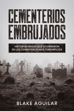 Cementerios Embrujados: Historias Reales que Ocurrieron en los Cementerios más Terroríficos (eBook, ePUB) - Aguilar, Blake