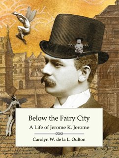 Below the Fairy City: A Life of Jerome K. Jerome (eBook, ePUB) - Oulton, Carolyn W. De La L.