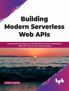Building Modern Serverless Web APIs: Develop Microservices and Implement Serverless Applications with .NET Core 3.1 and AWS Lambda (English Edition) (eBook, ePUB) - Sarkar, Tanmoy