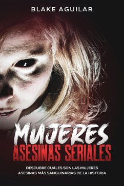 Mujeres Asesinas Seriales: Descubre Cuáles son las Mujeres Asesinas más Sanguinarias de la Historia (eBook, ePUB) - Aguilar, Blake