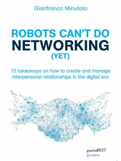 Robots can’t do networking (yet). 12 takeaways on how to create and manage interpersonal relationships in the digital era (eBook, ePUB) - Minutolo, Gianfranco