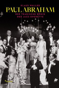 Paul Abraham - Der tragische König der Jazz-Operette - Waller, Klaus