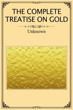 The Complete Treatise on Gold (eBook, ePUB) - Unknown, Unknown