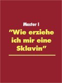 &quote;Wie erziehe ich mir eine Sklavin&quote; (eBook, ePUB)