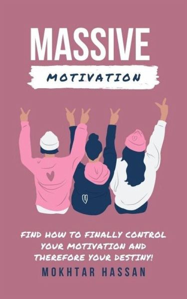 massive motivation : Find How To Finally Control Your Motivation and Therefore Your Destiny! (eBook, ePUB)
