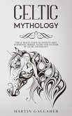 Celtic Mythology The Ultimate Guide to Celtic Gods, Goddesses, Heroes, Myths, and Legends of Celtic Mythology (eBook, ePUB)
