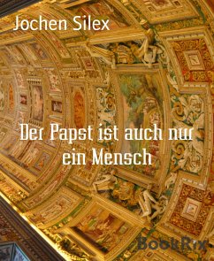 Der Papst ist auch nur ein Mensch (eBook, ePUB) - Silex, Jochen