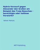 Hybris-Vorwurf gegen Alexander den Großen am Beispiel des Troja-Besuches (eBook, ePUB)