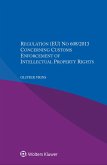 Regulation (EU) No 608/2013 Concerning Customs Enforcement of Intellectual Property Rights (eBook, ePUB)