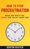 How To Stop Procrastination - Break Bad Habits And Change How You Get Things Done (eBook, ePUB)