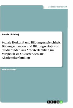 Soziale Herkunft und Bildungsungleichheit. Bildungschancen und Bildungserfolg von Studierenden aus Arbeiterfamilien im Vergleich zu Studierenden aus Akademikerfamilien - Ukshinaj, Aurela