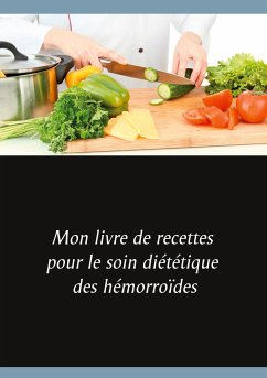 Mon livre de recettes pour le soin diététique des hémorroïdes - Menard, Cédric