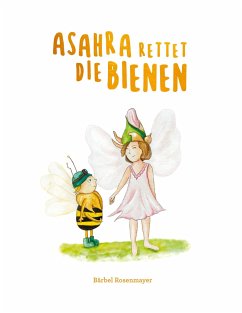 Asahra rettet die Bienen - Rosenmayer, Bärbel