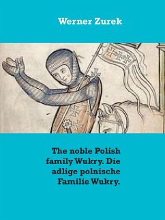 The noble Polish family Wukry. Die adlige polnische Familie Wukry. (eBook, ePUB) - Zurek, Werner