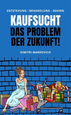 Kaufsucht überwinden - wie du den Kaufrausch beherrschen kannst ! (eBook, ePUB) - Markovich, Dimitri