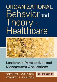 Organizational Behavior and Theory in Healthcare: Leadership Perspectives and Management Applications, Second Edition - Johnson, Kenneth L.; Walston, Stephen L.