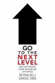 Go to the Next Level: Find Your Passion, Vision, Mission and Life Purpose