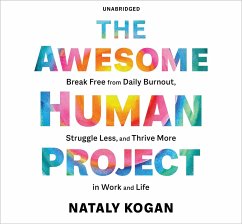 The Awesome Human Project: Break Free from Daily Burnout, Struggle Less, and Thrive More in Work and Life - Kogan, Nataly