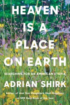 Heaven Is a Place on Earth: Searching for an American Utopia - Shirk, Adrian