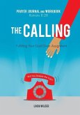 The Calling Prayer Journal and Workbook Romans 8: 28: Fulfilling Your God-Given Assignment Will You Answer the Call?