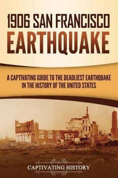 1906 San Francisco Earthquake: A Captivating Guide to the Deadliest Earthquake in the History of the United States - History, Captivating