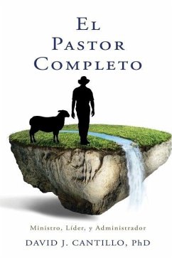 El Pastor Completo: Ministro, Líder, y Administrador - Cantillo, David J.