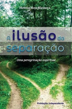 A Ilusão da Separação: Uma Peregrinação Espiritual - Kienteca, Heloisa Rosa