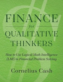 Finance for Qualitative Thinkers: How to Use Logical Math Intelligence in Financial Problem Solving Volume 1 - Cash, Cornelius