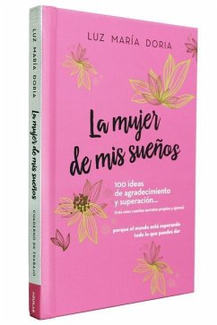 La Mujer de MIS Sueños. 100 Ideas de Agradecimiento Y Superación / The Woman of My Dreams: 100 Notions of Gratitude and Self-Improvement - Doria, Luz María