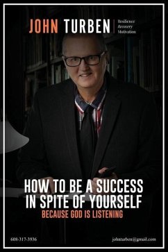 How to Be a Success in Spite of Yourself: Because God is Listening - Turben, John