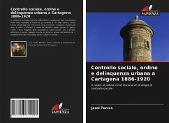 Controllo sociale, ordine e delinquenza urbana a Cartagena 1886-1920 - Torres, Jarol