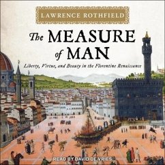 The Measure of Man Lib/E: Liberty, Virtue, and Beauty in the Florentine Renaissance - Rothfield, Lawrence
