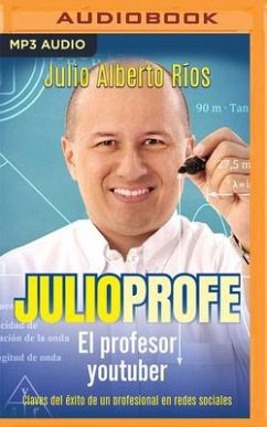 Julio Profe: El Profesor Youtuber. Claves del Éxito de Un Profesional En Redes Sociales - Ríos, Julio Alberto