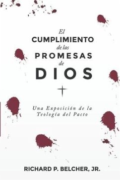 El Cumplimiento de las Promesas de Dios: Una exposición de la Teologia del Pacto - Belcher, Richard P.