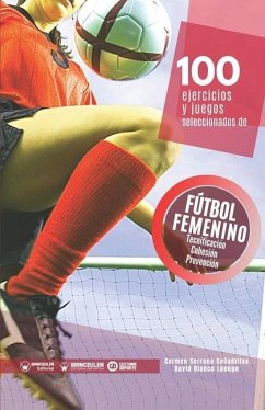 100 ejercicios y juegos seleccionados de fútbol femenino - Serrano Cañadillas, Carmen