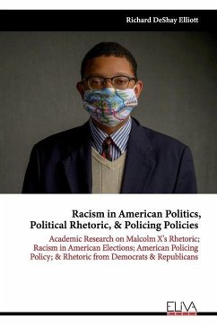 Racism in American Politics, Political Rhetoric, & Policing Policies: Academic Research on Malcolm X's Rhetoric; Racism in American Elections; America - Elliott, Richard Deshay