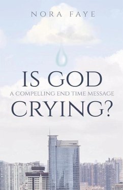 Is God Crying?: A Compelling End Time Message - Faye, Nora