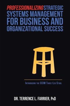Professionalizing Strategic Systems Management for Business and Organizational Success: Introducing the Ccim Three-Leg Stool - Farrier, Terrence L.