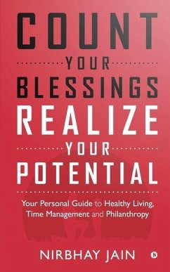 Count Your Blessings, Realize Your Potential: Your Personal Guide to Healthy Living, Time Management and Philanthropy - Nirbhay Jain