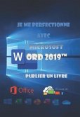 Je me perfectionne avec Word 2019, publier un livre: Créer, éditer et publier un document long et/ou complexe