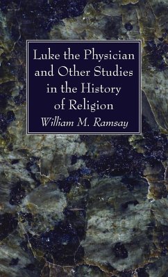 Luke the Physician and Other Studies in the History of Religion - Ramsay, William M.
