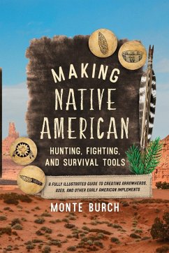 Making Native American Hunting, Fighting, and Survival Tools - Burch, Monte