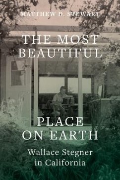 The Most Beautiful Place on Earth: Wallace Stegner in California - Stewart, Matthew D.