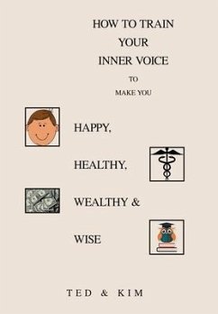 How to Train Your Inner Voice: To Make You Happy, Healthy, Wealthy & Wise - Ted; Kim