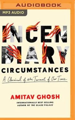 Incendiary Circumstances: A Chronicle of the Turmoil of Our Times - Ghosh, Amitav