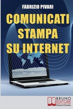 Comunicati Stampa su Internet: I Segreti per Diffondere Online le Tue News e Rendere Famosa la Tua Azienda - Pivari, Fabrizio