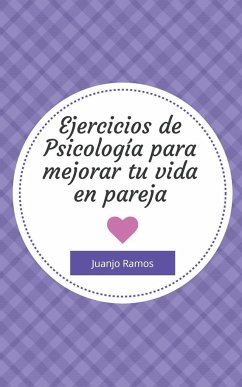 Ejercicios de psicología para mejorar tu vida en pareja - Ramos, Juanjo