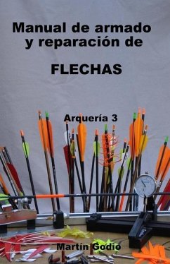 Manual de armado y reparacion de FLECHAS: Arqueria 3 - Godio, Martín